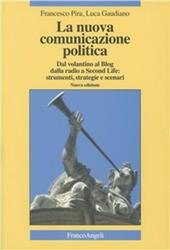 La nuova comunicazione politica. Dal volantino al blog dalla radio a Second Life: strumenti, strategie e scenari