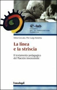 La linea e la striscia. Il testamento pedagogico del maestro inverosimile - Silvio Ceccato, Pier Luigi Amietta - Libro Franco Angeli 2008, E-lab | Libraccio.it