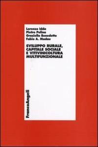 Sviluppo rurale, capitale sociale e vitivinicoltura multifunzionale - Lorenzo Idda, Pietro Pulina, Graziella Benedetto - Libro Franco Angeli 2007, Economia - Ricerche | Libraccio.it