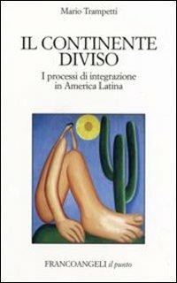 Il continente diviso. I processi d'integrazione in America latina - Mario Trampetti - Libro Franco Angeli 2007, Il punto | Libraccio.it