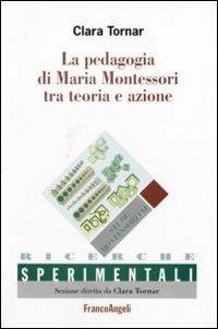 La pedagogia di Maria Montessori tra teoria e azione - Clara Tornar - Libro Franco Angeli 2015, Ricerche sperimentali | Libraccio.it
