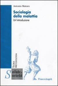 Sociologia della malattia. Un'introduzione - Antonio Maturo - Libro Franco Angeli 2010, Salute e società | Libraccio.it