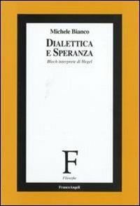 Dialettica e speranza. Bloch interprete di Hegel - Michele Bianco - Libro Franco Angeli 2008, Filosofia | Libraccio.it