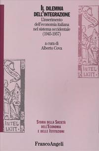 Il dilemma dell'integrazione. L'inserimento dell'economia italiana nel sistema occidentale (1945-1957)  - Libro Franco Angeli 2007, Storia della società, dell'econom. e ist. | Libraccio.it