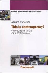 This is contemporary! Come cambiano i musei d'arte contemporanea - Adriana Polveroni - Libro Franco Angeli 2007, Pubblico, professioni, luoghi della cultura | Libraccio.it