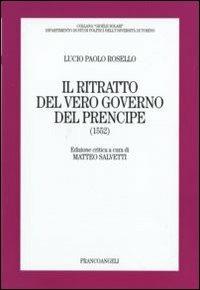 Il ritratto del vero governo del prencipe (1552) - Lucio P. Rosello - Libro Franco Angeli 2008, Gioele Solari. Dip. st. pol. Univ. To | Libraccio.it