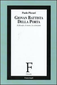 Giovan Battista Della Porta. Il filosofo, il retore, lo scienziato - Paolo Piccari - Libro Franco Angeli 2007, Filosofia | Libraccio.it