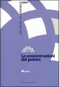 Le concentrazioni del potere. Un mese di sociale 2007  - Libro Franco Angeli 2007, CENSIS | Libraccio.it