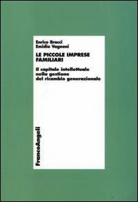 Le piccole imprese familiari. Il capitale intellettuale nella gestione del ricambio generazionale - Enrico Bracci, Emidia Vagnoni - Libro Franco Angeli 2008, Economia - Monografie | Libraccio.it