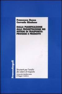 Dalla pianificazione alla progettazione dei sistemi di trasporto: processi e prodotti - Francesco Russo, Corrado Rindone - Libro Franco Angeli 2007, Laboratorio analisi sistemi di trasporto | Libraccio.it