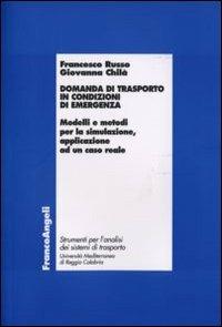 Domanda di trasporto in condizioni di emergenza. Modelli e metodi per la simulazione, applicazione ad un caso reale - Francesco Russo, Giovanna Chilà - Libro Franco Angeli 2007, Laboratorio analisi sistemi di trasporto | Libraccio.it