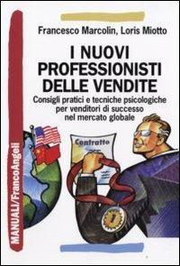 I nuovi professionisti delle vendite. Consigli pratici e tecniche psicologiche per venditori di successo nel mercato globale - Francesco Marcolin, Loris Miotto - Libro Franco Angeli 2009, Manuali | Libraccio.it