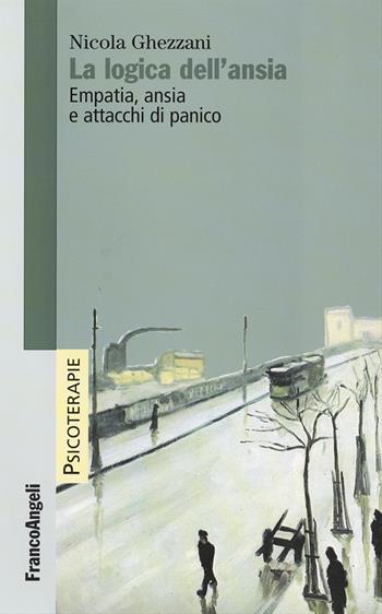 La logica dell'ansia. Empatia, ansia e attacchi di panico - Nicola Ghezzani - Libro Franco Angeli 2023, Psicoterapie | Libraccio.it