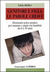 Genitori e figli: le parole chiave. Dizionario psico-pratico per mamme e papà con bambini da 0 a 10 anni