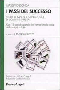 I passi del successo. Storie di imprese e (soprattutto) di uomini d'impresa. Con 15 casi di aziende che hanno fatto la storia delle scarpe in Italia - Massimo Donda - Libro Franco Angeli 2007, Azienda moderna | Libraccio.it