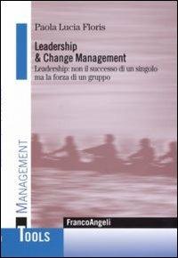 Leadership e change management. Leadership: non il successo di un singolo ma la forza di un gruppo - Paola L. Floris - Libro Franco Angeli 2007, Management Tools | Libraccio.it