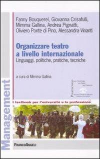 Organizzare teatro a livello internazionale. Linguaggi, politiche, pratiche, tecniche  - Libro Franco Angeli 2008, Management. I textbook per l'università e la professione | Libraccio.it
