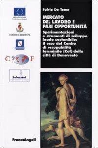 Mercato del lavoro e pari opportunità. Sperimentazioni e strumenti di sviluppo locale sostenibile. Il caso del centro di occupabilità femminile (Cof) della città...  - Libro Franco Angeli 2007, Lavoro e società | Libraccio.it