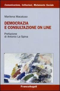 Democrazia e consultazione on line - Marilena Macaluso - Libro Franco Angeli 2007, Comunicazione, istituzioni, mutamento sociale. Ricerche | Libraccio.it