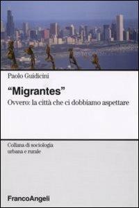 Migrantes. Ovvero: la città che ci dobbiamo aspettare - Paolo Guidicini - Libro Franco Angeli 2007, Sociologia urbana e rurale-Sez. 1 | Libraccio.it