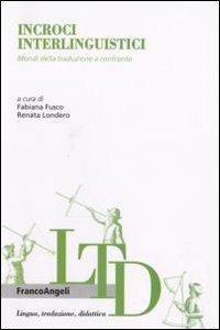 Incroci interlinguistici. Mondi della traduzione a confronto  - Libro Franco Angeli 2007, Lingua, traduzione e didattica | Libraccio.it