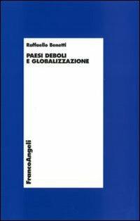 Paesi deboli e globalizzazione - Raffaello Benetti - Libro Franco Angeli 2008, Economia - Ricerche | Libraccio.it