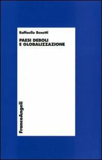 Paesi deboli e globalizzazione - Raffaello Benetti - Libro Franco Angeli 2008, Economia - Ricerche | Libraccio.it