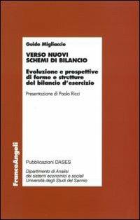 Verso nuovi schemi di bilancio. Evoluzione e prospettive di forme e strutture del bilancio d'esercizio - Guido Migliaccio - Libro Franco Angeli 2008, Economia - Ricerche | Libraccio.it