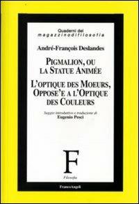 Pigmalion, ou la statue animée. L'optique des moeurs, oppose'e a l'optique des couleurs - André-Francois Deslandes - Libro Franco Angeli 2008, Filosofia | Libraccio.it