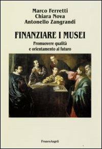 Finanziare i musei. Promuovere qualità e orientamento al futuro - Marco Ferretti, Chiara Nova, Antonello Zangrandi - Libro Franco Angeli 2008, Università-Economia | Libraccio.it