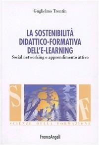La sostenibilità didattico-formativa dell'e-learning. Social networking e apprendimento attivo - Guglielmo Trentin - Libro Franco Angeli 2008, Scienze della formazione. Manuali | Libraccio.it