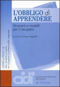 L' obbligo di apprendere. Strumenti e modelli per il recupero  - Libro Franco Angeli 2008, Saperi e pratiche | Libraccio.it