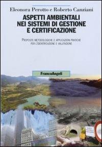 Aspetti ambientali nei sistemi di gestione e certificazione. Proposte metodologiche e applicazioni pratiche per l'identificazione e valutazione - Eleonora Perotto, Roberto Canziani - Libro Franco Angeli 2008, Uomo, ambiente, sviluppo. Saggi e manuali | Libraccio.it