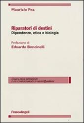 Riparatori di destini. Dipendenze, etica e biologia