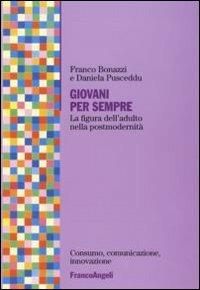 Giovani per sempre. La figura dell'adulto nella postmodernità - Franco Bonazzi, Daniela Pusceddu - Libro Franco Angeli 2007, Consumo, comunicazione, innovaz. Ricerche | Libraccio.it