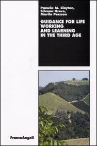 Guidance for life. Working and learning in the Third Age - Pamela M. Clayton, Silvana Greco, Martin Persson - Libro Franco Angeli 2008, Università-Economia | Libraccio.it