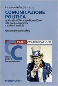 Comunicazione politica. Le primarie 2005 e le politiche 2006: sette casi di marketing elettorale  - Libro Franco Angeli 2008 | Libraccio.it