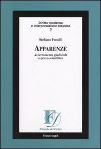 Apparenze. Accertamento giudiziale e prova scientifica - Stefano Fuselli - Libro Franco Angeli 2009, Filosofia del diritto | Libraccio.it