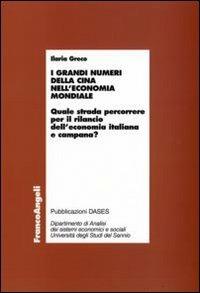 I grandi numeri della Cina nell'economia mondiale. Quale strada percorrere per il rilancio dell'economia italiana e campana? - Ilaria Greco - Libro Franco Angeli 2008, Economia - Ricerche | Libraccio.it
