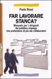 Far lavorare stanca? Manuale per dirigenti del pubblico impiego che pretendono di più dai collaboratori