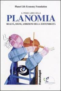 Il primo libro della planomia. Realtà, sogni, ambizioni della sostenibilità  - Libro Franco Angeli 2008, La società industriale e postind.-Saggi | Libraccio.it