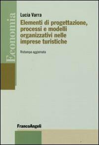 Elementi di progettazione, processi e modelli organizzativi nelle imprese turistiche - Lucia Varra - Libro Franco Angeli 2016, Economia - Strumenti | Libraccio.it