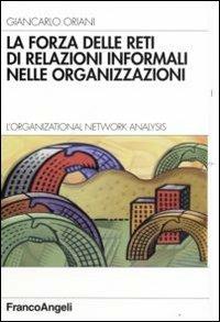 La forza delle reti di relazioni informali nelle organizzazioni. L'organizational Network Analysis - Giancarlo Oriani - Libro Franco Angeli 2008, Azienda moderna | Libraccio.it