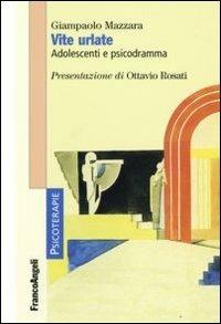 Vite urlate. Adolescenti e psicodramma - Giampaolo Mazzara - Libro Franco Angeli 2008, Psicoterapie | Libraccio.it