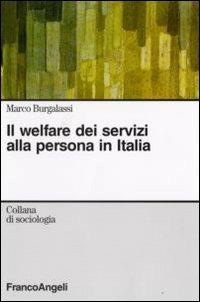 Il welfare dei servizi alla persona in Italia - Marco M. Burgalassi - Libro Franco Angeli 2007, Sociologia | Libraccio.it