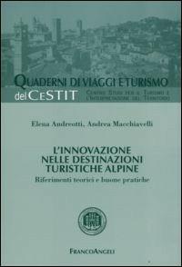 L' innovazione nelle destinazioni turistiche alpine. Riferimenti teorici e buone pratiche - Elena Andreotti, Andrea Macchiavelli - Libro Franco Angeli 2008, Quaderni di Viaggi e turismo | Libraccio.it