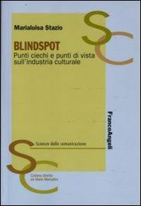 Blindspot. Punti ciechi e punti di vista sull'industria culturale - Marialuisa Stazio - Libro Franco Angeli 2007, Scienze della comunicazione. Ricerche | Libraccio.it