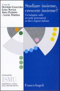 Studiare insieme, crescere insieme. Un'indagine sulle seconde generazioni in dieci regioni italiane  - Libro Franco Angeli 2007, ISMU. Iniziative e studi sulla multietnicità | Libraccio.it