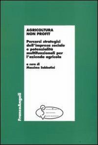 Agricoltura non profit. Percorsi strategici dell'impresa sociale e potenzialità multifunzionali per l'azienda agricola  - Libro Franco Angeli 2015, Economia - Ricerche | Libraccio.it
