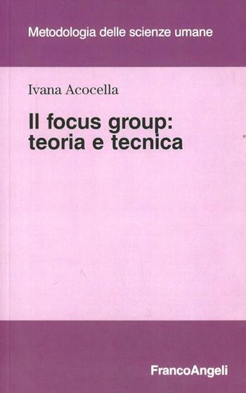 Il focus group. Teoria e tecnica - Ivana Acocella - Libro Franco Angeli 2016, Metodologia delle scienze umane | Libraccio.it